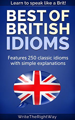 Best British Idioms – 250 Classic British English Idioms