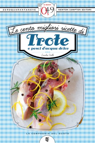 Le cento migliori ricette di trote e pesci d'acqua dolce (eNewton Zeroquarantanove) (Italian Edition)