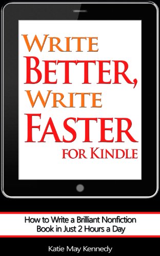 "Write Better, Write Faster" for Kindle: How to Write a Brilliant Nonfiction Book in Just 2 Hours a Day