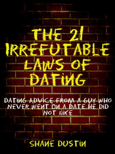 The 21 Irrefutable Laws of Dating: Dating Advice from a Guy Who Never Went On a Date He Did Not Like