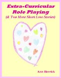 Extra-Curricular Role Playing (& Two More Short Love Stories)