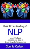 Basic Understanding of NLP:  Learn the basic concepts and ideas in Neuro-Linguistic Programming