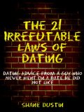 The 21 Irrefutable Laws of Dating: Dating Advice from a Guy Who Never Went On a Date He Did Not Like