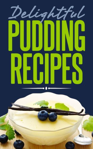 Delightful Pudding Recipes: Quick and Easy Recipes Made from Scratch