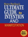 Steve Pavlina's Ultimate Guide to Intention and Manifestation (Personal Development for Smart People, Wayne Dyer, Wishes Fulfilled, The Power of Intention, ... of Attraction) (Personal Development Series)