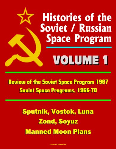Histories of the Soviet / Russian Space Program - Volume 1: Review of the Soviet Space Program 1967, Soviet Space Programs, 1966-70 - Sputnik, Vostok, Luna, Zond, Soyuz, Manned Moon Plans