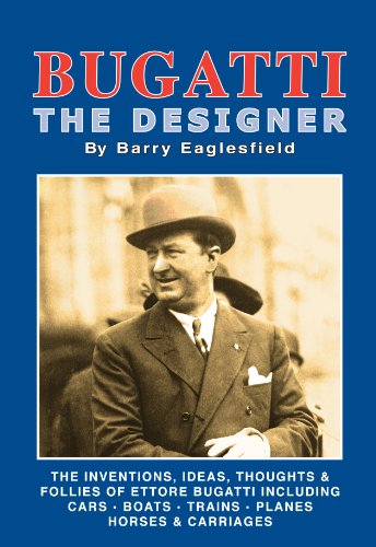 Bugatti - The Designer -The Inventions, ideas, thoughts & Follies of Ettore Bugatti