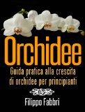 Orchidee. Guida pratica alla crescita di orchidee per principianti. (Italian Edition)