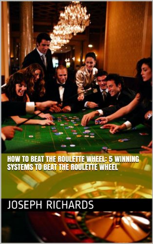 How To Beat The Roulette Wheel: 5 Winning Systems To Beat The Roulette Wheel