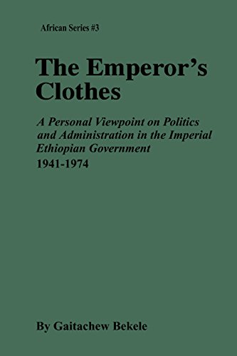 The Emperor's Clothes: A Personal Viewpoint of Politics and Administration in the Imperial Ethiopian Government, 1941-1974 (MSU Press African Book 3)