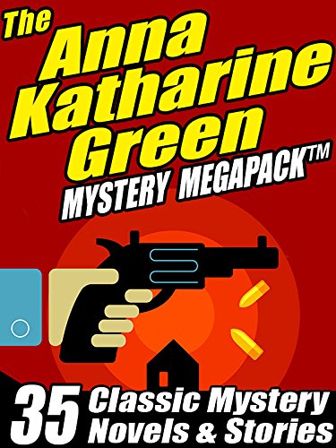 The Anna Katharine Green Mystery Megapack: 35 Classic Mystery Novels & Stories