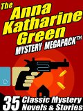 The Anna Katharine Green Mystery Megapack: 35 Classic Mystery Novels & Stories