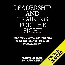 Leadership and Training for the Fight: A Few Thoughts on Leadership and Training from a Former Special Operations Soldier