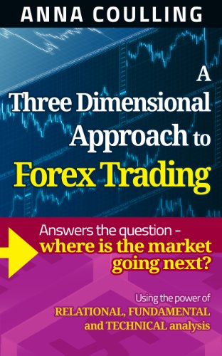 A Three Dimensional Approach To Forex Trading: Using the power of relational, fundamental and technical analysis