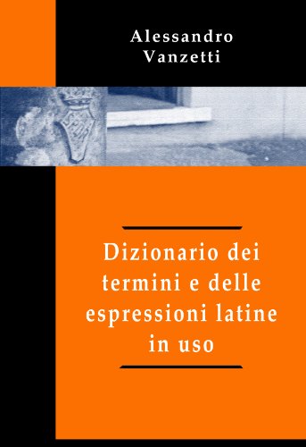Dizionario dei termini e delle espressioni latine in uso (Italian Edition)