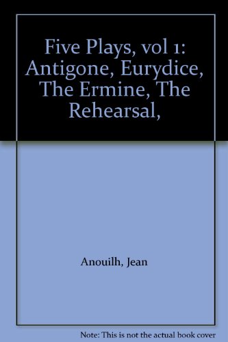 Five Plays, Vol 1: Antigone, Eurydice, The Ermine, The Rehearsal,