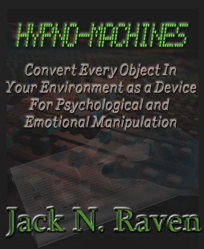 Hypno Machines - How To Convert Every Object In Your Environment As a Device For Psychological and Emotional Manipulaton