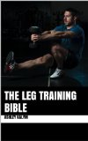 The Leg Training Bible (The Bible Training Series)