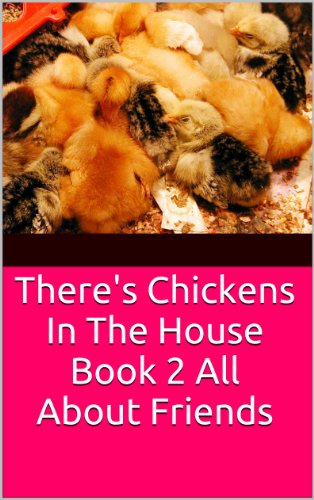 There's Chickens In The House Book 2 All About Friends