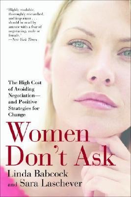 [(Women Don't Ask: The High Cost of Avoiding Negotiation--And Positive Strategies for Change)] [Author: Linda Babcock] published on (February, 2007)