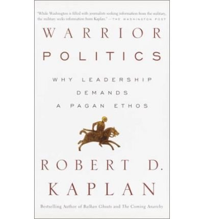 [ { WARRIOR POLITICS: WHY LEADERSHIP REQUIRES A PAGAN ETHOS } ] by Kaplan, Robert D. (AUTHOR) Jan-07-2003 [ Paperback ]