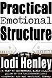Practical Emotional Structure: an easy to understand plain-English guide to emotional theory and the transformational character arc (Plain-English Writing Guides Book 1)