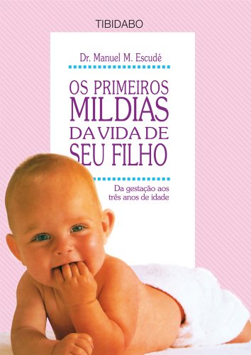 OS PRIMEIROS MIL DIAS DA VIDA DE SEU FILHO. Da gestaÃ§Ã£o atÃ© trÃªs anos de idade (Portuguese Edition)