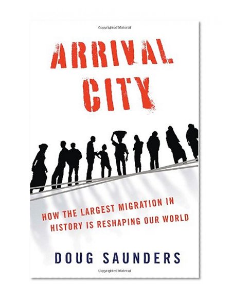 Arrival City: How the Largest Migration in History Is Reshaping Our World