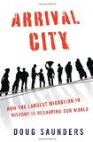Arrival City: How the Largest Migration in History Is Reshaping Our World
