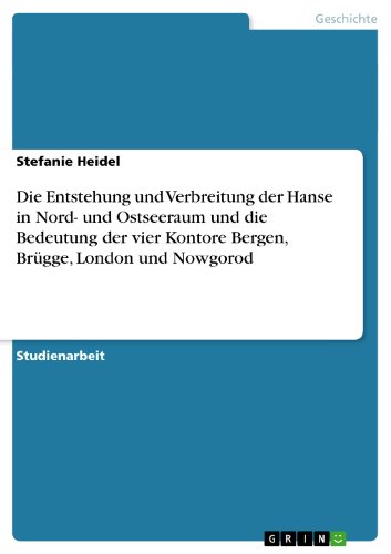 Die Entstehung und Verbreitung der Hanse in Nord- und Ostseeraum und die Bedeutung der vier Kontore Bergen, BrÃ¼gge, London und Nowgorod (German Edition)