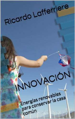INNOVACIÃ“N: EnergÃ­as renovables para conservar la casa comÃºn (Spanish Edition)