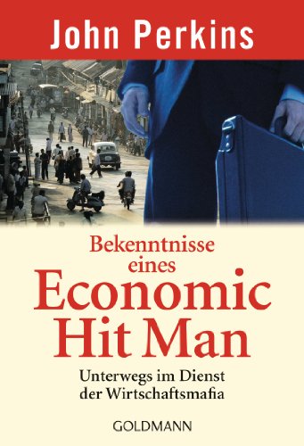 Bekenntnisse eines Economic Hit Man: Unterwegs im Dienst der Wirtschaftsmafia (German Edition)