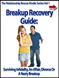 Breakup Recovery Guide: Surviving Infidelity, An Affair, Divorce Or A Nasty Breakup (The Relationship Rescue Kindle Series)