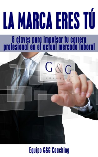 LA MARCA ERES TU (6 claves para impulsar tu carrera profesional en el actual mercado laboral nÂº 1) (Spanish Edition)
