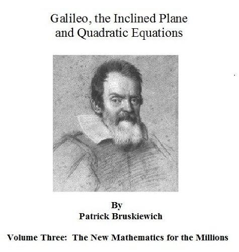 Galileo, the Inclined Plane  and Quadratic Equations (The New Mathematics for the Millions Book 3)