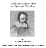 Galileo, the Inclined Plane and Quadratic Equations (The New Mathematics for the Millions Book 3)