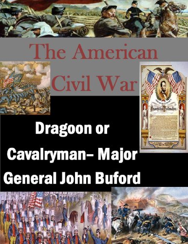 The American Civil War: Dragoon or Cavalryman- Major General John Buford