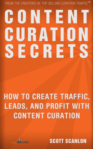 Content Curation Secrets: How to Create Traffic, Leads, and Profit with Content Curation