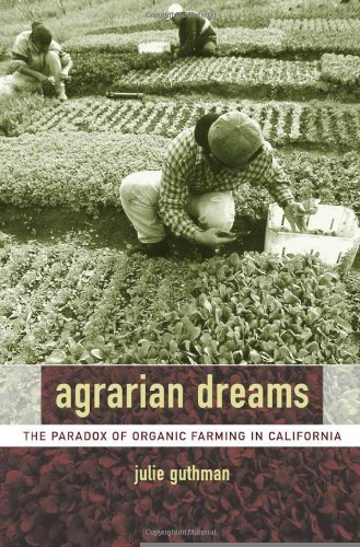 Agrarian Dreams: The Paradox of Organic Farming in California (California Studies in Critical Human Geography) by Guthman, Julie Published by University of California Press 1st (first) edition (2004) Paperback