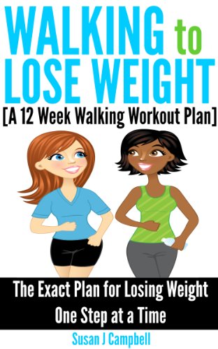 Walking to Lose Weight [A 12 Week Walking Workout Plan] - The Exact Plan for Losing Weight One Step at a Time