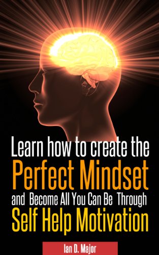 Learn How To Create The Perfect Mindset and Become All You Can Be  Through  Self Help Motivation