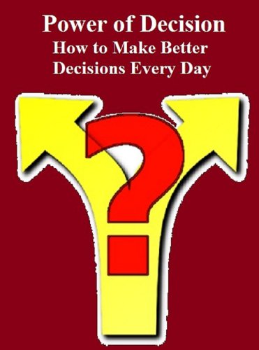 Power of Decision: How to Make Better Decisions Every Day