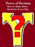 Power of Decision: How to Make Better Decisions Every Day