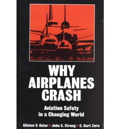 [ Why Airplanes Crash: Aviation Safety in a Changing World [ WHY AIRPLANES CRASH: AVIATION SAFETY IN A CHANGING WORLD BY Oster, Clinton V, JR. ( Author ) May-28-1992[ WHY AIRPLANES CRASH: AVIATION SAFETY IN A CHANGING WORLD [ WHY AIRPLANES CRASH: AVIATION