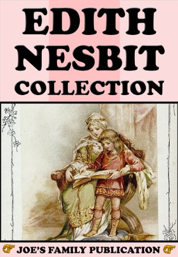 Edith Nesbit Collection: 34 Works (Five Children and It, The Enchanted Castle, The Railway Children, The Story of the Treasure Seekers, The Book of Dragons and more)