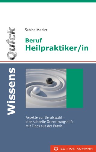 WissensQuick: Beruf Heilpraktiker/in: Aspekte zur Berufswahl-eine schnelle Orientierungshilfe mit Tipps aus der Praxis (German Edition)