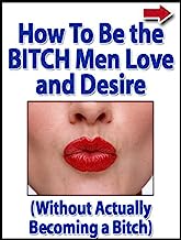 How To Become The Bitch Men Love And Desire (Without Actually Becoming A Bitch)