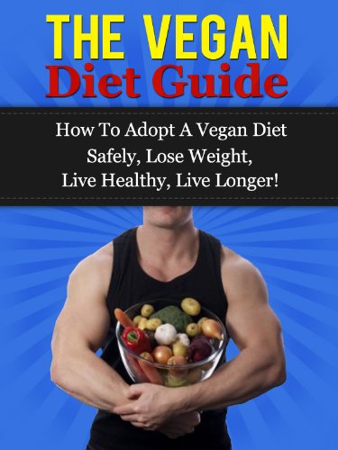 The Vegan Diet Guide - How To Adopt A Vegan Diet Safely, Lose Weight, Live Healthy, Live Longer!