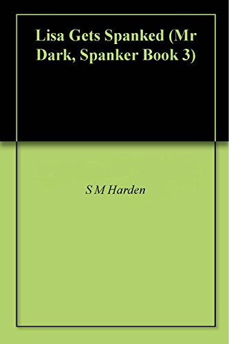 Lisa Gets Spanked (Mr Dark, Spanker Book 3)