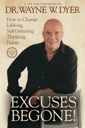 Excuses Begone!: How to Change Lifelong, Self-Defeating Thinking Habits by Wayne W. Dyer (Dec 1 2010)